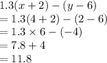 1.3(x + 2) - (y - 6) \\  = 1.3(4 + 2) - (2 - 6) \\  = 1.3 \times 6 - ( - 4) \\  = 7.8 + 4 \\  = 11.8