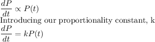 \dfrac{dP}{dt} \propto P(t)\\$Introducing our proportionality constant, k\\ \dfrac{dP}{dt} =k P(t)