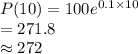 P(10)=100e^{0.1 \times 10}\\=271.8\\\approx 272