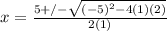 x = \frac{5 +/-\sqrt{(-5)^2-4(1)(2)} }{2(1)}