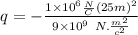 q = -\frac{1 \times 10^{6} \frac{N}{C} (25m)^2}{9 \times 10 ^{9}\ N. \frac{m^2}{c^2}}