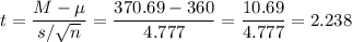 t=\dfrac{M-\mu}{s/\sqrt{n}}=\dfrac{370.69-360}{4.777}=\dfrac{10.69}{4.777}=2.238