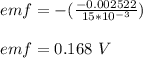 emf = - (\frac{-0.002522}{15*10^{-3}} )\\\\emf = 0.168 \ V