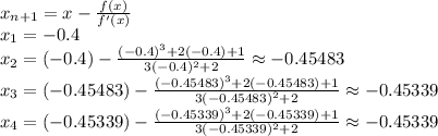 x_{n+1}=x-\frac{f(x)}{f'(x)}\\x_{1}=-0.4\\x_{2}=(-0.4)-\frac{(-0.4)^{3}+2(-0.4)+1}{3(-0.4)^2+2} \approx  -0.45483\\x_{3}=(-0.45483)-\frac{(-0.45483)^{3}+2(-0.45483)+1}{3(-0.45483 )^2+2}\approx -0.45339\\x_{4}=(-0.45339)-\frac{(-0.45339)^{3}+2(-0.45339)+1}{3(-0.45339 )^2+2}\approx -0.45339\\