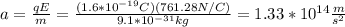 a=\frac{qE}{m}=\frac{(1.6*10^{-19}C)(761.28N/C)}{9.1*10^{-31}kg}=1.33*10^{14}\frac{m}{s^2}