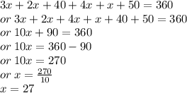 3x + 2x + 40 + 4x + x + 50 = 360 \\ or \: 3x + 2x + 4x + x + 40 + 50 = 360 \\ or \: 10x + 90 = 360 \\ or \: 10x = 360 - 90 \\ or \: 10x = 270 \\ or \: x =  \frac{270}{10}  \\ x = 27