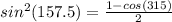 sin^{2} (157.5) = \frac{1-cos (315) }{2}