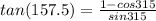 tan (157.5) = \frac{1-cos 315}{sin315}