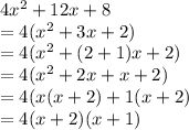 4 {x}^{2}  + 12x + 8 \\  = 4( {x}^{2}  + 3x + 2) \\  = 4( {x}^{2}  + (2 + 1)x + 2) \\  = 4( {x}^{2}  + 2x + x + 2) \\  = 4(x(x + 2) + 1(x + 2) \\  = 4(x + 2)(x + 1)