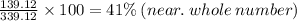 \frac{139.12}{339.12}  \times 100 = 41\% \: (near. \: whole \: number)