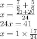 x =  \frac{7}{8 }  +  \frac{5}{6 }  \\ x =  \frac{21 + 20}{24}  \\ 24x = 41 \\ x = 1 \times\frac{17}{24}