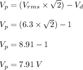 V_p = (V_{rms} \times \sqrt{2})  - V_d \\\\V_p = (6.3 \times \sqrt{2}) - 1 \\\\V_p = 8.91 - 1 \\\\V_p = 7.91 \: V \\\\