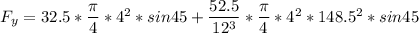 F_ y = 32.5 * \dfrac{\pi}{4}*4^2* sin 45 + \dfrac{52.5}{12^3} *\dfrac{\pi}{4}*4^2*148.5^2*sin45