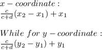 x-coordinate:\\\frac{c}{c+d}(x_2-x_1)+x_1 \\\\While \ for\ y-coordinate:\\\frac{c}{c+d}(y_2-y_1)+y_1