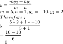 y=\dfrac{my_2+ny_1}{m+n}\\m=5, n=1, y_1=-10, y_2=2\\Therefore:\\y=\dfrac{5*2+1*-10}{5+1}\\=\dfrac{10-10}{6}\\=0