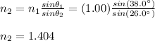 n_2=n_1\frac{sin\theta_1}{sin\theta_2}=(1.00)\frac{sin(38.0\°)}{sin(26.0\°)}\\\\n_2=1.404