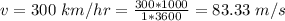 v  = 300\ km /hr =  \frac{300 *1000}{1 * 3600 }  =  83.33 \ m/s