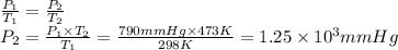 \frac{P_1}{T_1} = \frac{P_2}{T_2}\\P_2 = \frac{P_1 \times T_2}{T_1} = \frac{790mmHg \times 473K}{298K} = 1.25 \times 10^{3} mmHg