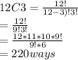 12C3 = \frac{12!}{12-3)!3!}\\= \frac{12!}{9!3!}\\= \frac{12*11*10*9!}{9!*6}\\= 220 ways