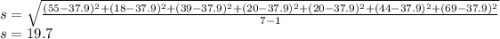 s=\sqrt{\frac{(55-37.9)^2+(18-37.9)^2+(39-37.9)^2+(20-37.9)^2+(20-37.9)^2+(44-37.9)^2+(69-37.9)^2}{7-1} }\\ s=19.7
