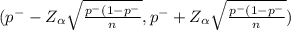 (p^{-} - Z_{\alpha }\sqrt{\frac{p^{-} (1-p^{-} }{n} }  , p^{-} + Z_{\alpha }\sqrt{\frac{p^{-} (1-p^{-} }{n} })