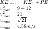 KE_{max} = KE_x + PE\\v_{max}^2 = 9 + 12\\ v_{max}^2 = 21\\ v_{max} = \sqrt{21} \\ v_{max} = 4.58 m/s