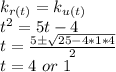 k_{r(t)} =k_{u(t)}\\t^2=5t-4\\t=\frac{5\pm\sqrt{25-4*1*4} }{2}\\t=4\ or\ 1