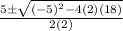 \frac{5\pm\sqrt{(-5)^2-4(2)(18)} }{2(2)}