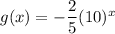g(x)=-\dfrac{2}{5}(10)^x