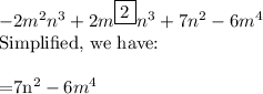 -2m^2n^3 + 2m^{\boxed{2}}n^3 + 7n^2 - 6m^4\\$Simplified, we have:\\\\=7n^2 - 6m^4