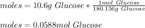 moles=10.6g\ Glucose*\frac{1mol\ Glucose}{180.156g\ Glucose}\\\\moles=0.0588mol\ Glucose