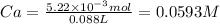 Ca = \frac{5.22 \times 10^{-3} mol }{0.088L} = 0.0593M