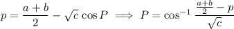 p=\dfrac{a+b}2-\sqrt c\,\cos P\implies P=\cos^{-1}\dfrac{\frac{a+b}2-p}{\sqrt c}