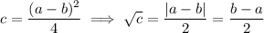 c=\dfrac{(a-b)^2}4\implies\sqrt c=\dfrac{|a-b|}2=\dfrac{b-a}2