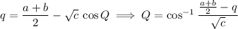 q=\dfrac{a+b}2-\sqrt c\,\cos Q\implies Q=\cos^{-1}\dfrac{\frac{a+b}2-q}{\sqrt c}