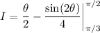 I=\dfrac\theta2-\dfrac{\sin(2\theta)}4\bigg|_{\pi/3}^{\pi/2}