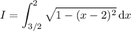 I=\displaystyle\int_{3/2}^2\sqrt{1-(x-2)^2}\,\mathrm dx