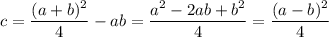 c=\dfrac{(a+b)^2}4-ab=\dfrac{a^2-2ab+b^2}4=\dfrac{(a-b)^2}4