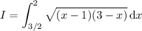 I=\displaystyle\int_{3/2}^2\sqrt{(x-1)(3-x)}\,\mathrm dx