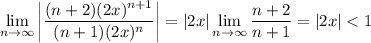 \displaystyle\lim_{n\to\infty}\left|\frac{(n+2)(2x)^{n+1}}{(n+1)(2x)^n}\right|=|2x|\lim_{n\to\infty}\frac{n+2}{n+1}=|2x|