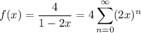f(x)=\dfrac4{1-2x}=\displaystyle4\sum_{n=0}^\infty(2x)^n