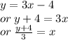 y = 3x - 4 \\ or \: y + 4 = 3x \\ or \:  \frac{y + 4}{3}  = x