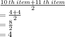 \frac{10  \: th \: item + 11 \: th \: item}{2}  \\  =  \frac{4 + 4}{2}  \\  =  \frac{8}{2}  \\  = 4