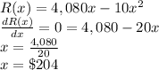 R(x) = 4,080x-10x^2\\\frac{dR(x)}{dx}=0=4,080-20x\\x=\frac{4,080}{20}\\ x=\$204
