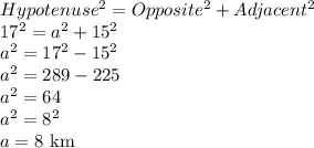 Hypotenuse^2=Opposite^2+Adjacent^2\\17^2=a^2+15^2\\a^2=17^2-15^2\\a^2=289-225\\a^2=64\\a^2=8^2\\a=8$ km