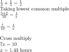 \frac{1}{2}+\frac{1}{5}=\frac{1}{x}\\$Taking lowest common multiple$\\\frac{5+2}{10}=\frac{1}{x}\\\\\frac{7}{10}=\frac{1}{x}\\\\$Cross multiply$\\7x=10\\x=1.43$ hours