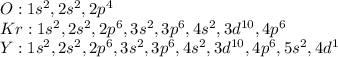 O: 1s^2,2s^2,2p^4\\Kr: 1s^2,2s^2,2p^6,3s^2,3p^6,4s^2,3d^{10},4p^6\\Y:1s^2,2s^2,2p^6,3s^2,3p^6,4s^2,3d^{10},4p^6,5s^2,4d^1