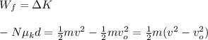 W_f=\Delta K\\\\-N\mu_kd=\frac{1}{2}mv^2-\frac{1}{2}mv_o^2=\frac{1}{2}m(v^2-v_o^2)