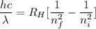 \dfrac{hc}{\lambda}=R_H[\dfrac{1}{n_f^2}-\dfrac{1}{n_i^2}]