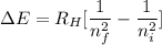 \Delta E=R_H[\dfrac{1}{n_f^2}-\dfrac{1}{n_i^2}]